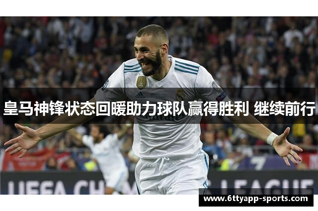 皇马神锋状态回暖助力球队赢得胜利 继续前行