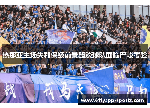 热那亚主场失利保级前景黯淡球队面临严峻考验