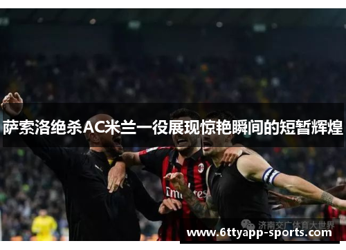 萨索洛绝杀AC米兰一役展现惊艳瞬间的短暂辉煌