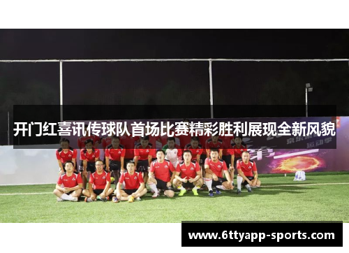 开门红喜讯传球队首场比赛精彩胜利展现全新风貌