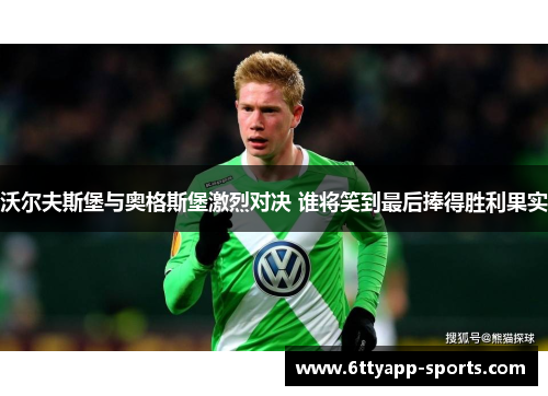 沃尔夫斯堡与奥格斯堡激烈对决 谁将笑到最后捧得胜利果实