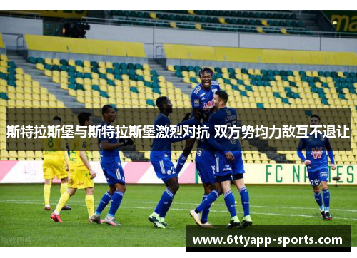 斯特拉斯堡与斯特拉斯堡激烈对抗 双方势均力敌互不退让