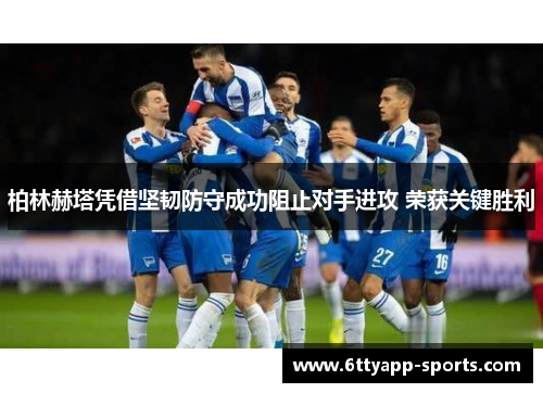 柏林赫塔凭借坚韧防守成功阻止对手进攻 荣获关键胜利